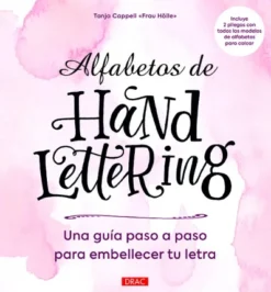 ALFABETOS DE HANDLETTERING: GUIA PASO A PASO PARA EMBELLERCER TU LETRA [RUSTICA]