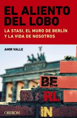 ALIENTO DEL LOBO, EL: LA STASI EL MURO DE BERLIN Y LA VIDA DE NOSOTROS [RUSTICA]