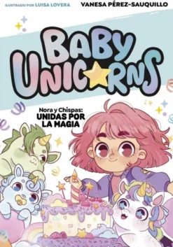 BABY UNICORNS Nº02: NORA Y CHISPAS UNIDAS POR LA MAGIA [RUSTICA]