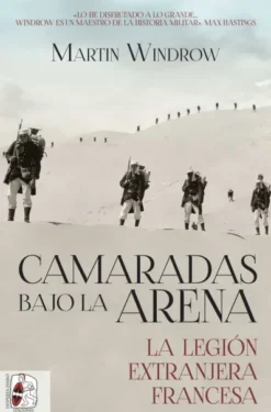 CAMARADAS BAJO LA ARENA: LA LEGION EXTRANJERA FRANCESA [RUSTICA]