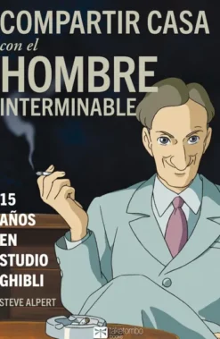COMPARTIR CASA CON EL HOMBRE INTERMINABLE: 15 AÑOS EN STUDIO GHIBLI [RUSTICA]