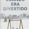 CUANDO ERA DIVERTIDO (EDICION LIMITADA CON DEDICATORIA DEL AUTOR)[CARTONE]