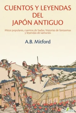 CUENTOS Y LEYENDAS DEL JAPON ANTIGUO: MITOS POPULARES, CUENTOS DE HADAS, HISTORIAS DE FANTASMAS Y LEYENDAS DE SAMURAIS [RUSTICA]