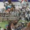 DESPERTA FERRO HISTORIA MODERNA Nº55: FELIPE V Y LA GUERRA DE SUCESION POLACA (REVISTA)