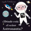 DONDE ESTA EL SEÑOR ASTRONAUTA? (CON SOLAPAS DE TELA Y UN ESPEJO) [CARTONE]