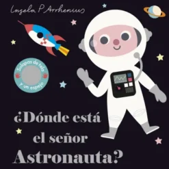DONDE ESTA EL SEÑOR ASTRONAUTA? (CON SOLAPAS DE TELA Y UN ESPEJO) [CARTONE]