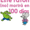ESTE RATON NO MORIRA EN 100 DÍAS [RUSTICA]