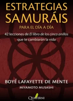 ESTRATEGIAS SAMURAIS PARA EL DIA A DIA: 42 LECCIONES DE EL LIBRO DE LOS CINCO ANILLOS QUE TE CAMBIARAN LA VIDA [RUSTICA]