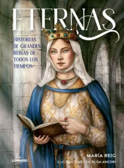 ETERNAS (HISTORIAS DE GRANDES REINAS DE TODOS LOS TIEMPOS) [RUSTICA]