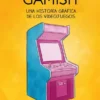 GAMISH: UNA HISTORIA GRAFICA DE LOS VIDEOJUEGOS [RUSTICA]