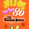 HIJOS DE LOS 80: LA GENERACION BURBUJA [RUSTICA]