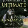 JOHN HOWE'S ULTIMATE FANTASY ART ACADEMY: INSPIRATION, APPROACHES AND TECHNIQUES [RUSTICA]