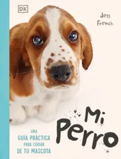 MI PERRO: UNA GUIA PRACTICA PARA CUIDAR DE TU MASCOTA [RUSTICA]