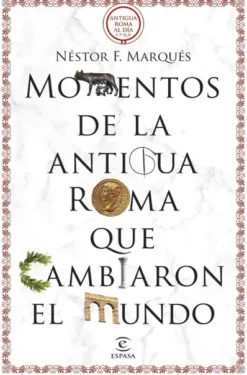 MOMENTOS DE LA ANTIGUA ROMA QUE CAMBIARON EL MUNDO [RUSTICA]