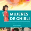MUJERES DE GHIBLI: LA HUELLA FEMENINA DE MIYAZAKI EN EL ANIME (SEGUNDA EDICION) [CARTONE]