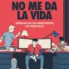 NO ME DA LA VIDA: CRONICA DE UN ARQUITECTO EN PRACTICAS [CARTONE]