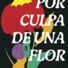 POR CULPA DE UNA FLOR [CARTONE]
