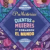 PRE) HISTORIAS: CUENTOS DE MUJERES QUE FORJARON EL MUNDO [CARTONE]