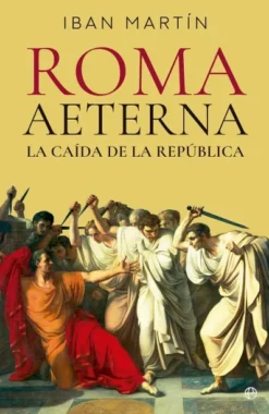 ROMA AETERNA: LA CAIDA DE LA REPUBLICA [RUSTICA]