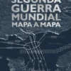 SEGUNDA GUERRA MUNDIAL MAPA A MAPA [CARTONE]