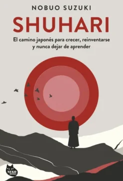 SHUHARI. EL CAMINO JAPONES PARA CRECER, REINVENTARSE Y NUNCA DEJAR DE APRENDER [RUSTICA]