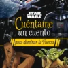 STAR WARS: CUENTAME UN CUENTO PARA DOMINAR LA FUERZA [RUSTICA]