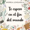 TE ESPERO EN EL FIN DEL MUNDO (EDICION LIMITADA A PRECIO ESPECIAL) [BOLSILLO]