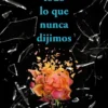 TODO LO QUE NUNCA DIJIMOS (DARK ROMANCE) [RUSTICA]