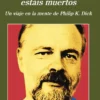 YO ESTOY VIVO Y VOSOTROS ESTAIS MUERTOS: UN VIAJE EN LA MENTE DE PHILLIP K. DICK [RUSTICA]